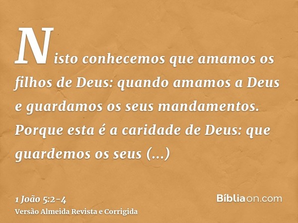 Nisto conhecemos que amamos os filhos de Deus: quando amamos a Deus e guardamos os seus mandamentos.Porque esta é a caridade de Deus: que guardemos os seus mand