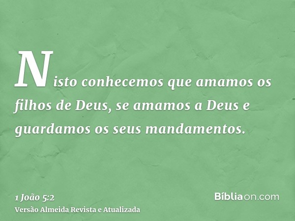 Nisto conhecemos que amamos os filhos de Deus, se amamos a Deus e guardamos os seus mandamentos.