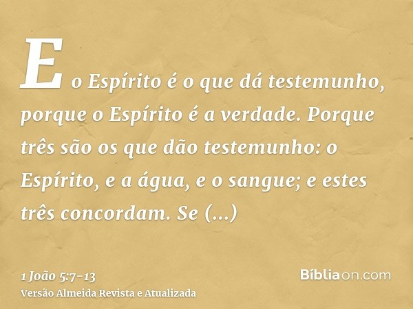 E o Espírito é o que dá testemunho, porque o Espírito é a verdade.Porque três são os que dão testemunho: o Espírito, e a água, e o sangue; e estes três concorda