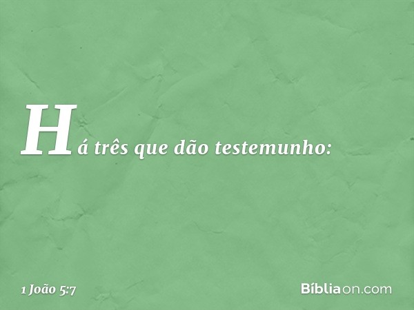 Há três que dão testemunho: -- 1 João 5:7