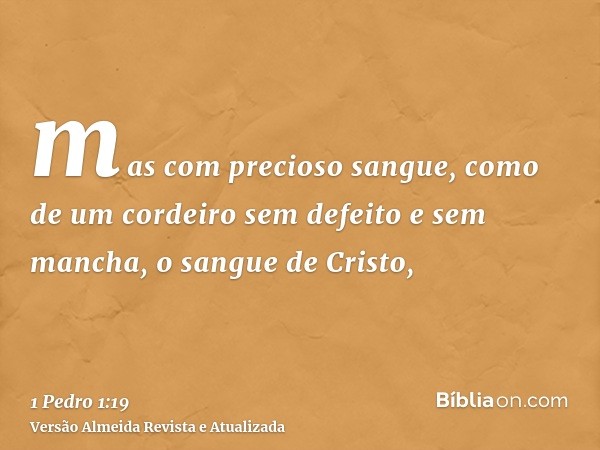 mas com precioso sangue, como de um cordeiro sem defeito e sem mancha, o sangue de Cristo,