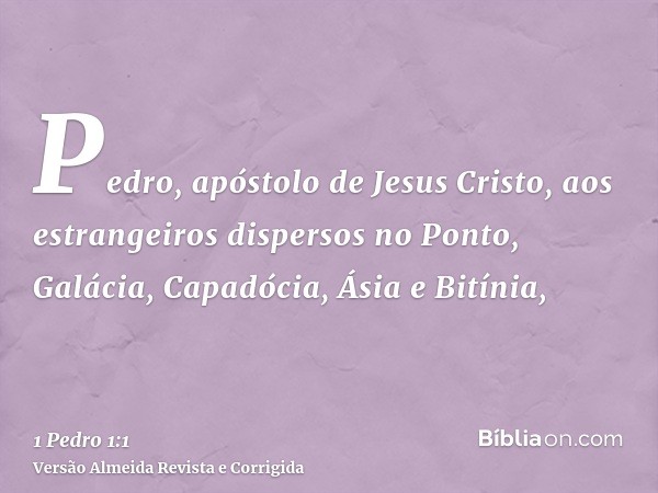Pedro, apóstolo de Jesus Cristo, aos estrangeiros dispersos no Ponto, Galácia, Capadócia, Ásia e Bitínia,