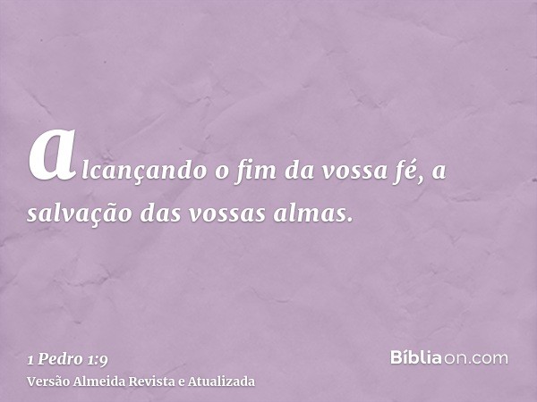 alcançando o fim da vossa fé, a salvação das vossas almas.