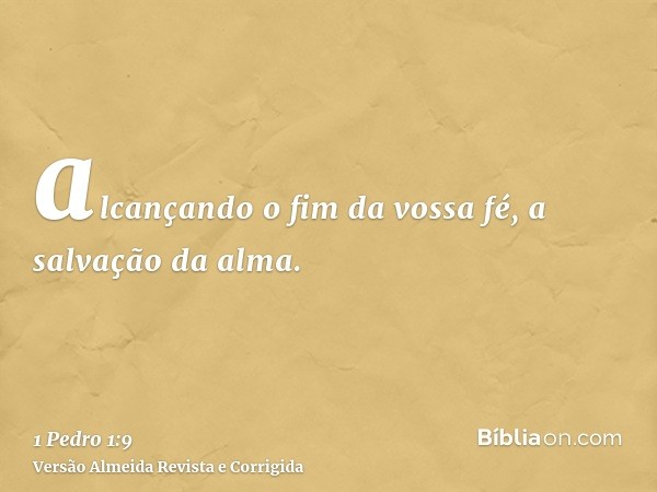 alcançando o fim da vossa fé, a salvação da alma.