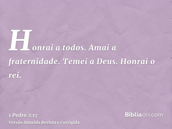 Honrai a todos. Amai a fraternidade. Temei a Deus. Honrai o rei.