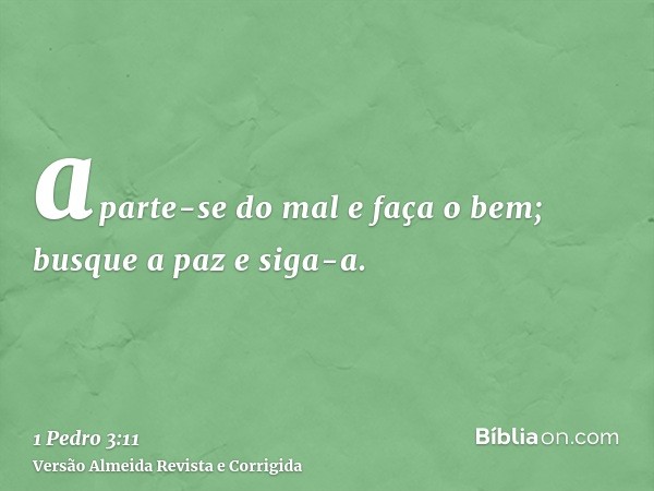 aparte-se do mal e faça o bem; busque a paz e siga-a.