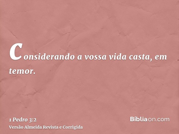considerando a vossa vida casta, em temor.