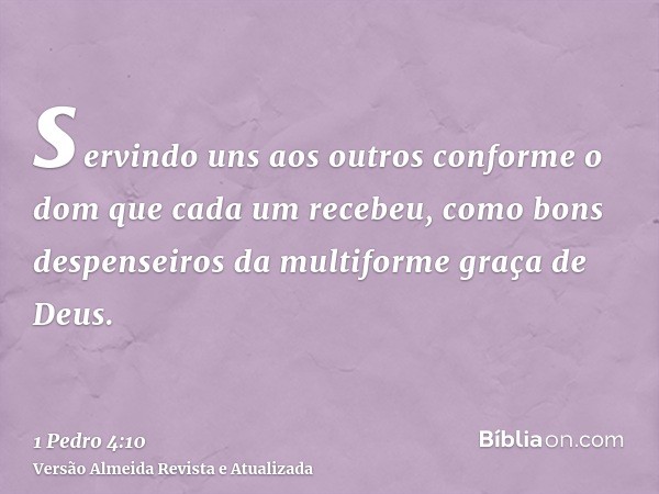 servindo uns aos outros conforme o dom que cada um recebeu, como bons despenseiros da multiforme graça de Deus.