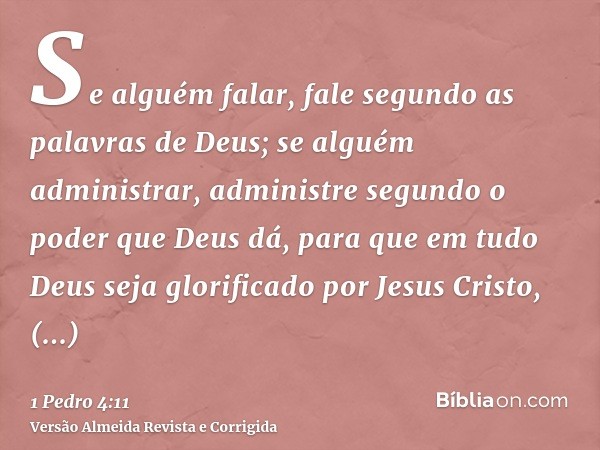 Se alguém falar, fale segundo as palavras de Deus; se alguém administrar, administre segundo o poder que Deus dá, para que em tudo Deus seja glorificado por Jes