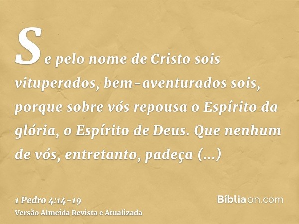 Se pelo nome de Cristo sois vituperados, bem-aventurados sois, porque sobre vós repousa o Espírito da glória, o Espírito de Deus.Que nenhum de vós, entretanto, 