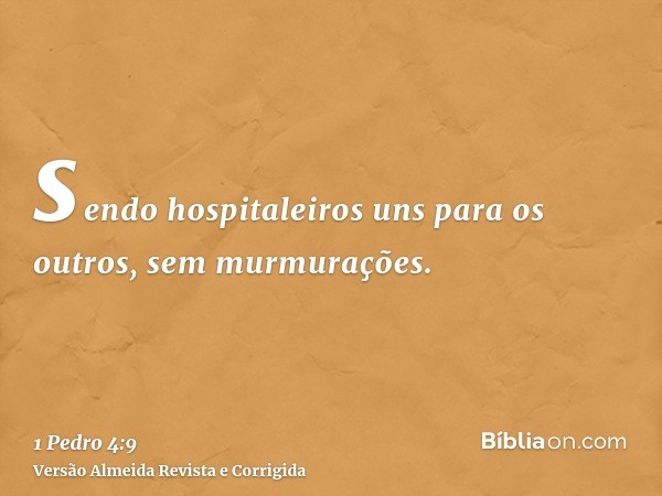 sendo hospitaleiros uns para os outros, sem murmurações.