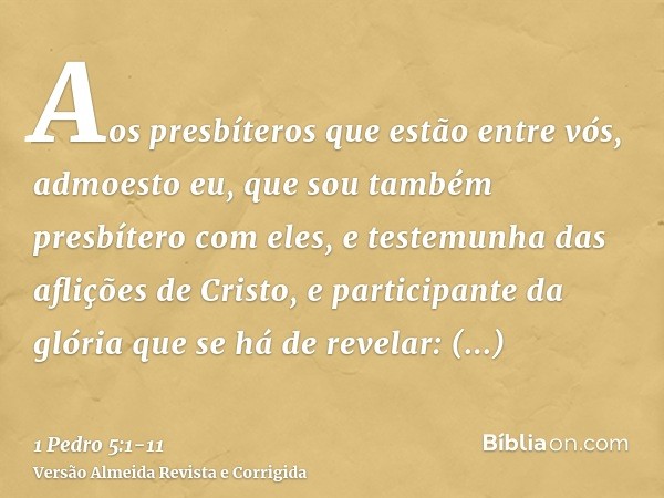 Aos presbíteros que estão entre vós, admoesto eu, que sou também presbítero com eles, e testemunha das aflições de Cristo, e participante da glória que se há de