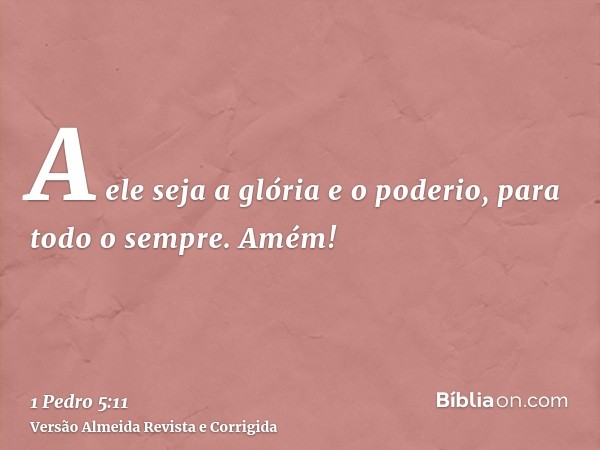 A ele seja a glória e o poderio, para todo o sempre. Amém!