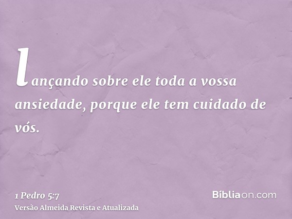 lançando sobre ele toda a vossa ansiedade, porque ele tem cuidado de vós.