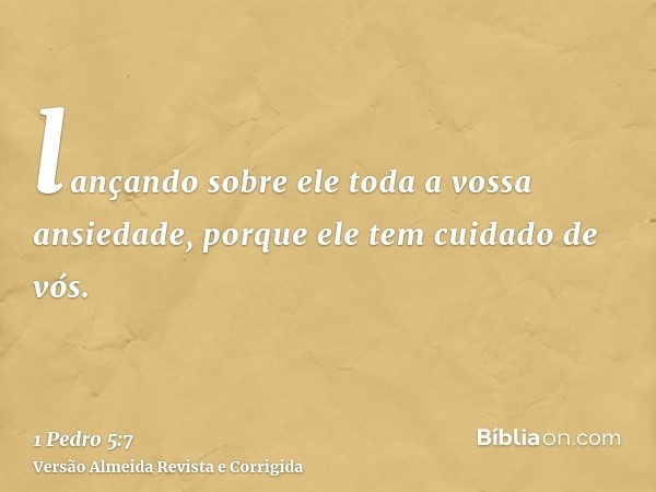lançando sobre ele toda a vossa ansiedade, porque ele tem cuidado de vós.