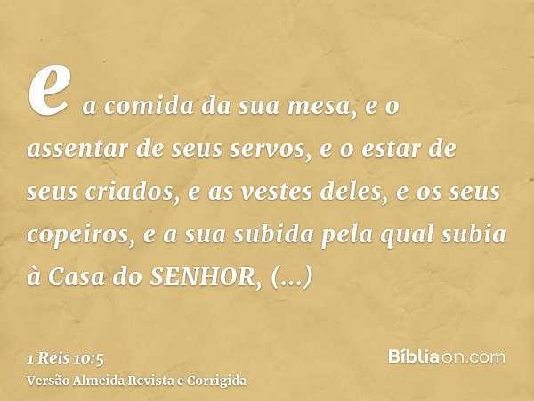 e a comida da sua mesa, e o assentar de seus servos, e o estar de seus criados, e as vestes deles, e os seus copeiros, e a sua subida pela qual subia à Casa do 