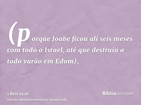 (porque Joabe ficou ali seis meses com todo o Israel, até que destruiu a todo varão em Edom),