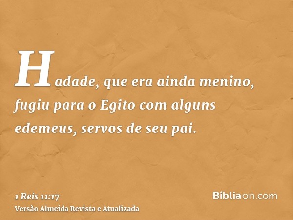 Hadade, que era ainda menino, fugiu para o Egito com alguns edemeus, servos de seu pai.