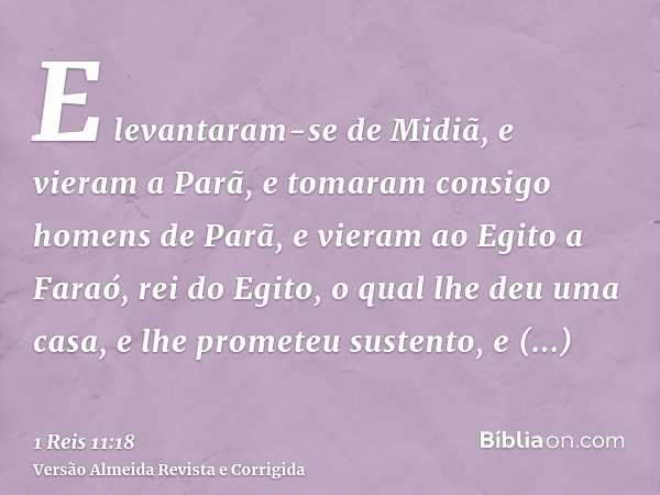 E levantaram-se de Midiã, e vieram a Parã, e tomaram consigo homens de Parã, e vieram ao Egito a Faraó, rei do Egito, o qual lhe deu uma casa, e lhe prometeu su