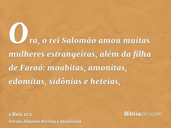 Ora, o rei Salomão amou muitas mulheres estrangeiras, além da filha de Faraó: moabitas, amonitas, edomitas, sidônias e heteias,