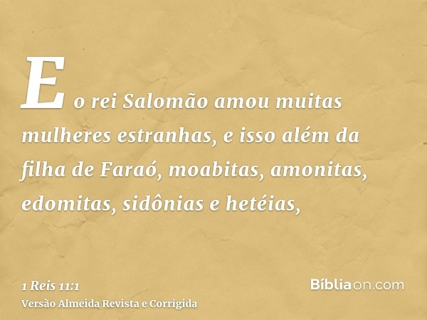 E o rei Salomão amou muitas mulheres estranhas, e isso além da filha de Faraó, moabitas, amonitas, edomitas, sidônias e hetéias,