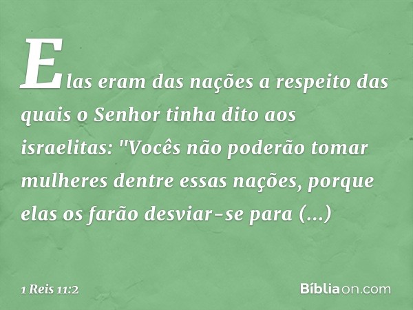 Elas eram das nações a respeito das quais o Senhor tinha dito aos israelitas: "Vocês não poderão tomar mulheres dentre essas nações, porque elas os farão desvia