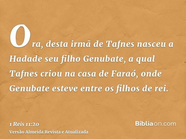 Ora, desta irmã de Tafnes nasceu a Hadade seu filho Genubate, a qual Tafnes criou na casa de Faraó, onde Genubate esteve entre os filhos de rei.