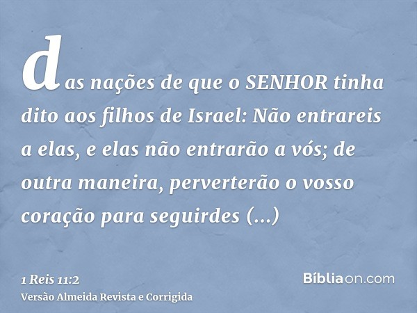 das nações de que o SENHOR tinha dito aos filhos de Israel: Não entrareis a elas, e elas não entrarão a vós; de outra maneira, perverterão o vosso coração para 