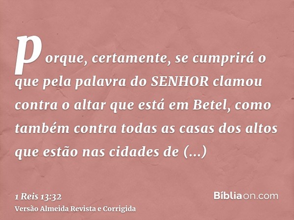 porque, certamente, se cumprirá o que pela palavra do SENHOR clamou contra o altar que está em Betel, como também contra todas as casas dos altos que estão nas 