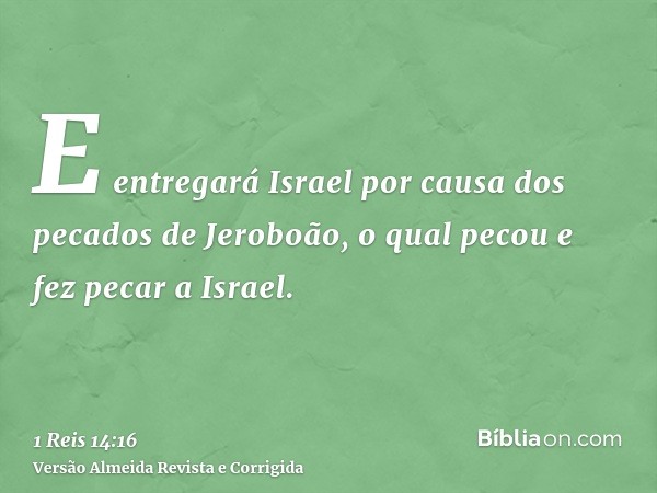 E entregará Israel por causa dos pecados de Jeroboão, o qual pecou e fez pecar a Israel.