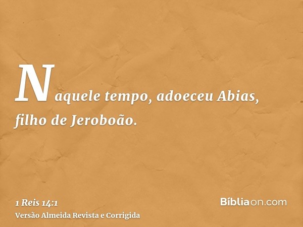 Naquele tempo, adoeceu Abias, filho de Jeroboão.