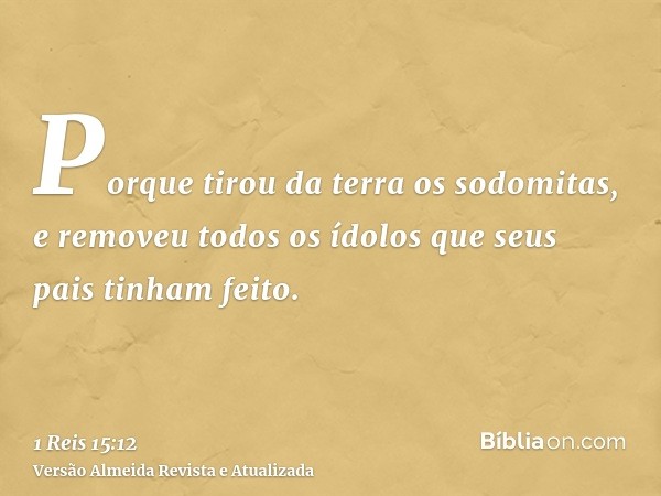 Porque tirou da terra os sodomitas, e removeu todos os ídolos que seus pais tinham feito.