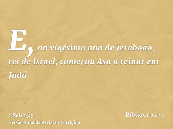 E, no vigésimo ano de Jeroboão, rei de Israel, começou Asa a reinar em Judá