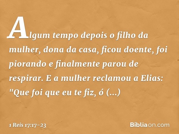 Algum tempo depois o filho da mulher, dona da casa, ficou doente, foi piorando e finalmente parou de respirar. E a mulher reclamou a Elias: "Que foi que eu te f