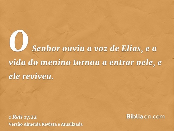 O Senhor ouviu a voz de Elias, e a vida do menino tornou a entrar nele, e ele reviveu.