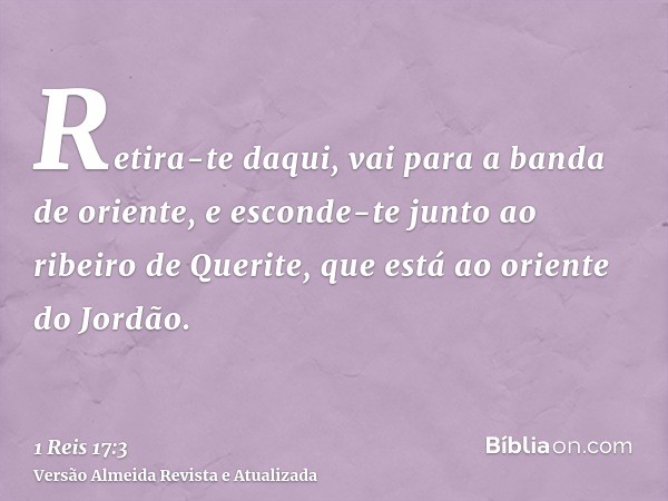 Retira-te daqui, vai para a banda de oriente, e esconde-te junto ao ribeiro de Querite, que está ao oriente do Jordão.