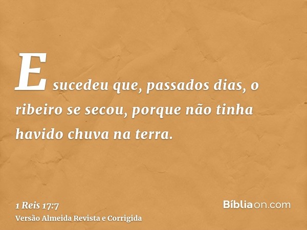 E sucedeu que, passados dias, o ribeiro se secou, porque não tinha havido chuva na terra.