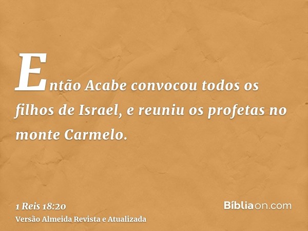 Então Acabe convocou todos os filhos de Israel, e reuniu os profetas no monte Carmelo.