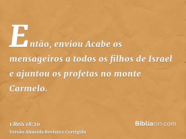 Então, enviou Acabe os mensageiros a todos os filhos de Israel e ajuntou os profetas no monte Carmelo.