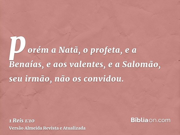 porém a Natã, o profeta, e a Benaías, e aos valentes, e a Salomão, seu irmão, não os convidou.