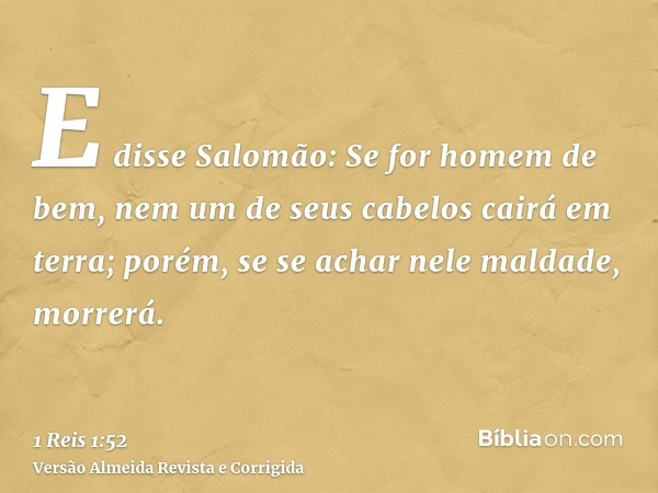 E disse Salomão: Se for homem de bem, nem um de seus cabelos cairá em terra; porém, se se achar nele maldade, morrerá.