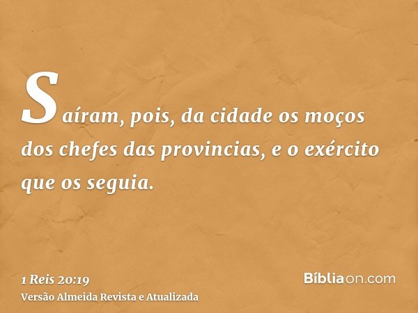 Saíram, pois, da cidade os moços dos chefes das provincias, e o exército que os seguia.