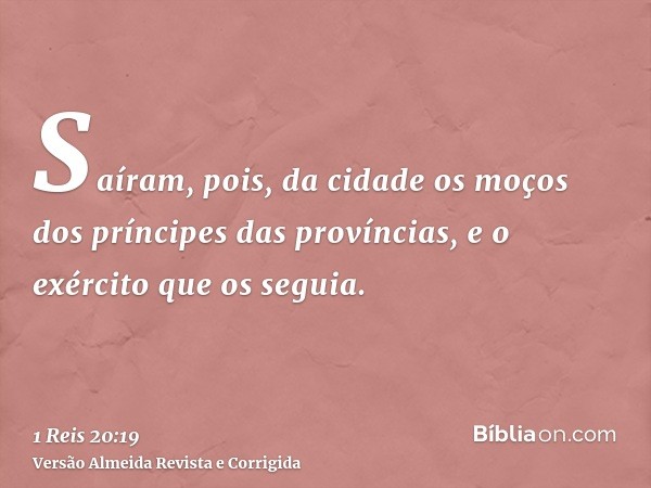 Saíram, pois, da cidade os moços dos príncipes das províncias, e o exército que os seguia.