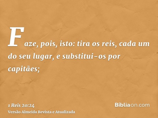 Faze, pois, isto: tira os reis, cada um do seu lugar, e substitui-os por capitães;