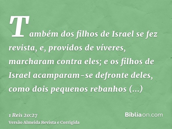 Também dos filhos de Israel se fez revista, e, providos de víveres, marcharam contra eles; e os filhos de Israel acamparam-se defronte deles, como dois pequenos