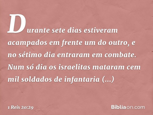 Durante sete dias estiveram acampados em frente um do outro, e no sétimo dia entraram em combate. Num só dia os israelitas mataram cem mil soldados de infantari