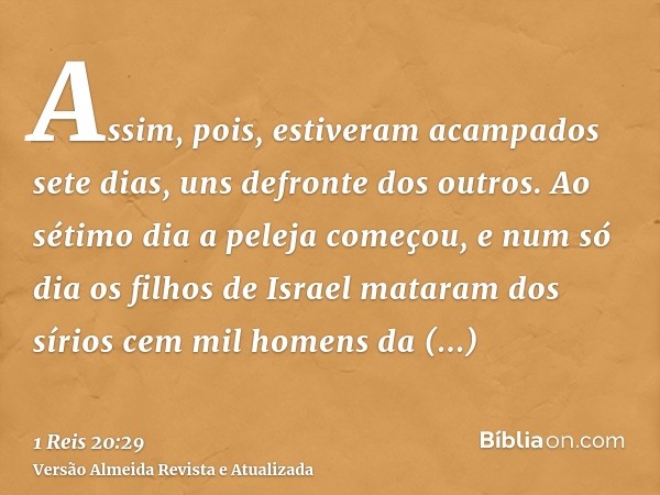 Assim, pois, estiveram acampados sete dias, uns defronte dos outros. Ao sétimo dia a peleja começou, e num só dia os filhos de Israel mataram dos sírios cem mil