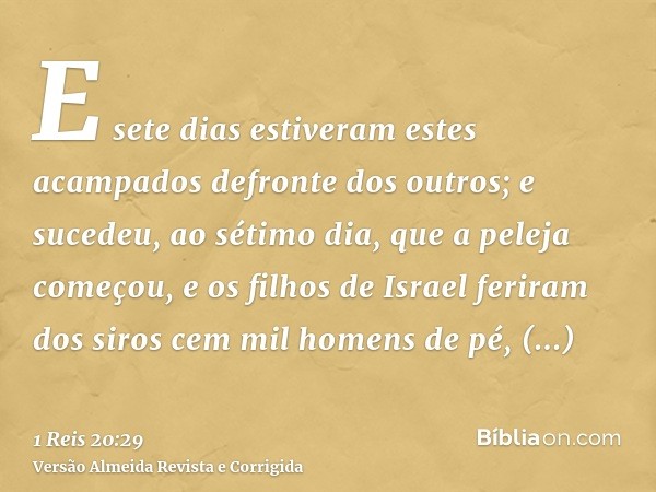E sete dias estiveram estes acampados defronte dos outros; e sucedeu, ao sétimo dia, que a peleja começou, e os filhos de Israel feriram dos siros cem mil homen