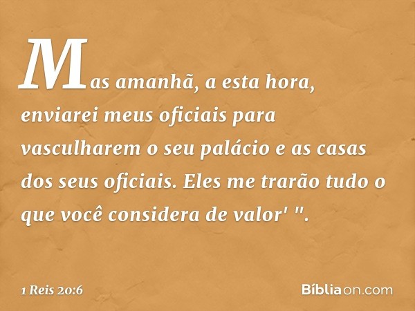 Mas amanhã, a esta hora, enviarei meus oficiais para vasculharem o seu palácio e as casas dos seus oficiais. Eles me trarão tudo o que você considera de valor' 