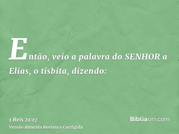 Então, veio a palavra do SENHOR a Elias, o tisbita, dizendo: